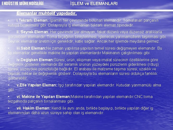 ENDÜSTRİ MÜHENDİSLİĞİ İŞLEM ve ELEMANLARI Elemanlar muhtelif yapıdadır. • i. Tekrarlı Eleman: İşlemin her