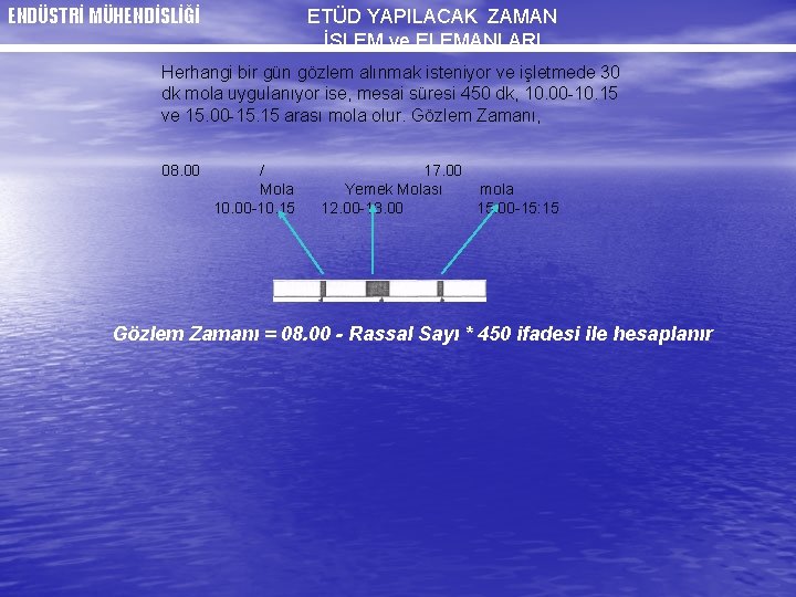 ENDÜSTRİ MÜHENDİSLİĞİ ETÜD YAPILACAK ZAMAN İŞLEM ve ELEMANLARI Herhangi bir gün gözlem alınmak isteniyor