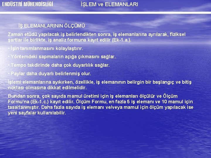 ENDÜSTRİ MÜHENDİSLİĞİ İŞLEM ve ELEMANLARI İŞ ELEMANLARININ ÖLÇÜMÜ Zaman etüdü yapılacak iş belirlendikten sonra,