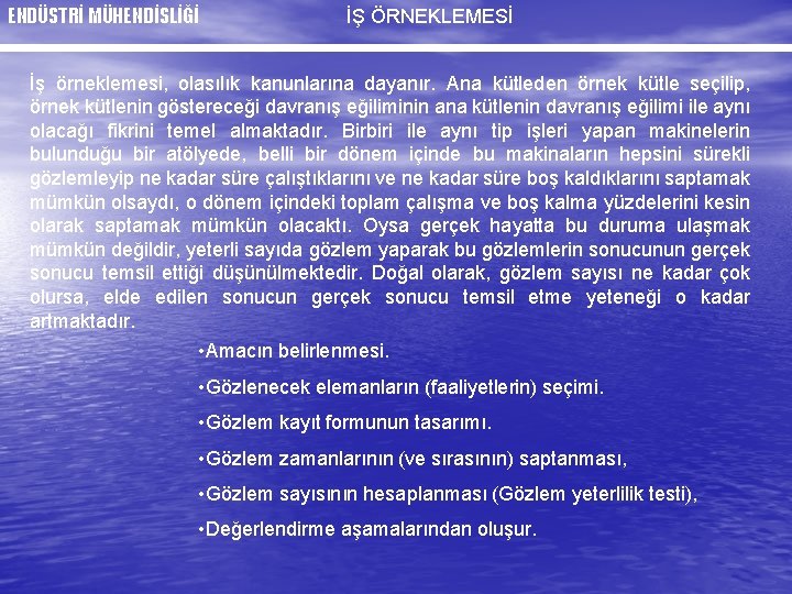 ENDÜSTRİ MÜHENDİSLİĞİ İŞ ÖRNEKLEMESİ İş örneklemesi, olasılık kanunlarına dayanır. Ana kütleden örnek kütle seçilip,