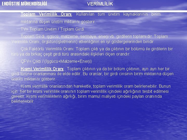 ENDÜSTRİ MÜHENDİSLİĞİ VERİMLİLİK Toplam Verimlilik Oranı: Kullanılan tüm üretim kaynaklarının birim miktarına düşen üretim