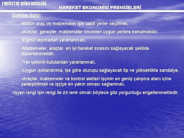 ENDÜSTRİ MÜHENDİSLİĞİ HAREKET EKONOMİSİ PRENSİBLERİ İşyerine ilişkin : • Bütün araç ve malzemeler için