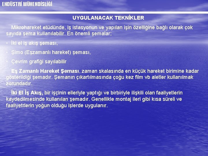 ENDÜSTRİ MÜHENDİSLİĞİ UYGULANACAK TEKNİKLER Mikrohareket etüdünde, iş istasyonun ve yapılan işin özelliğine bağlı olarak