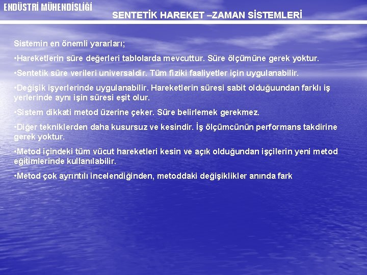 ENDÜSTRİ MÜHENDİSLİĞİ SENTETİK HAREKET –ZAMAN SİSTEMLERİ Sistemin en önemli yararları; • Hareketlerin süre değerleri