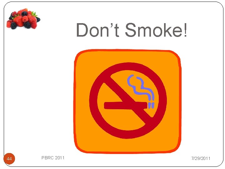Don’t Smoke! 44 PBRC 2011 7/29/2011 
