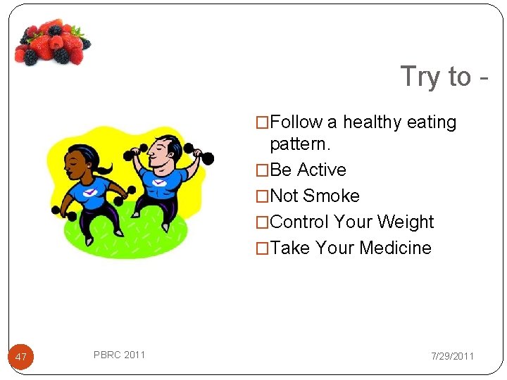 Try to �Follow a healthy eating pattern. �Be Active �Not Smoke �Control Your Weight