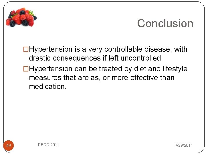 Conclusion �Hypertension is a very controllable disease, with drastic consequences if left uncontrolled. �Hypertension