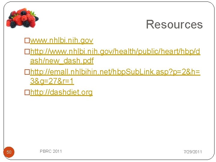 Resources �www. nhlbi. nih. gov �http: //www. nhlbi. nih. gov/health/public/heart/hbp/d ash/new_dash. pdf �http: //emall.