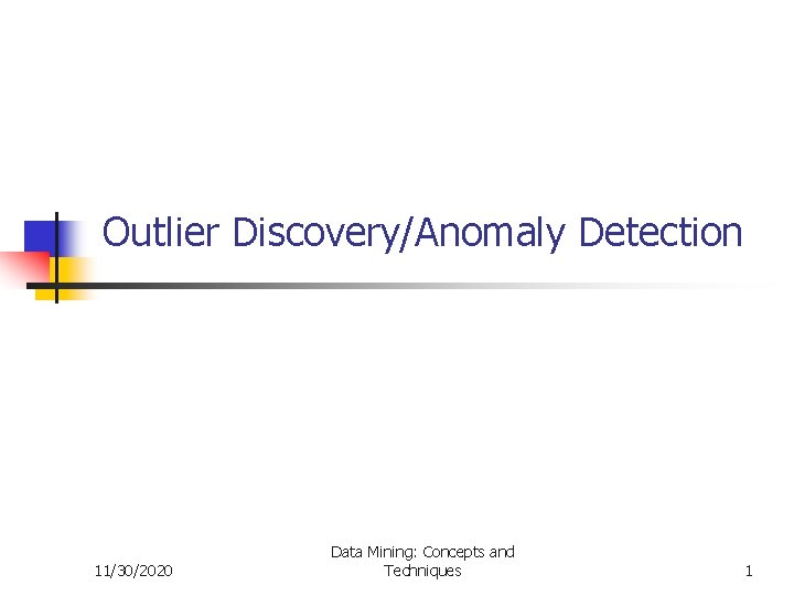 Outlier Discovery/Anomaly Detection 11/30/2020 Data Mining: Concepts and Techniques 1 