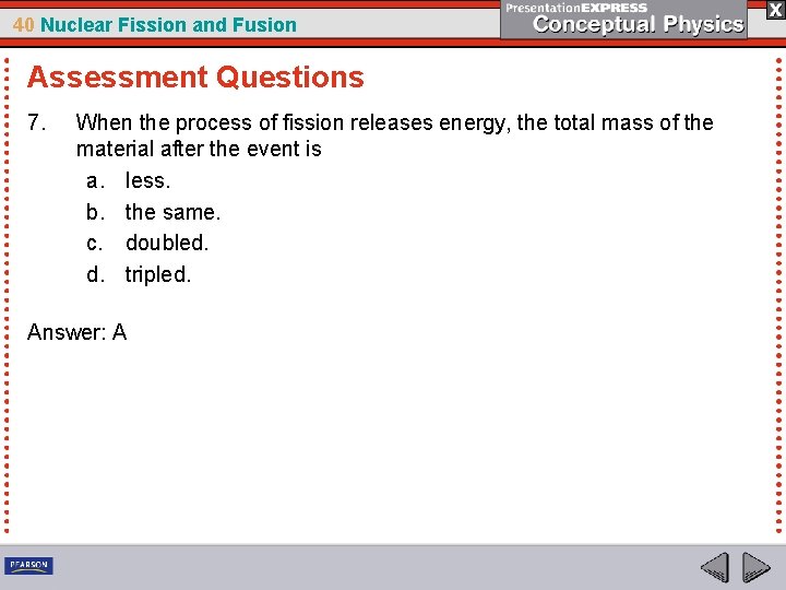 40 Nuclear Fission and Fusion Assessment Questions 7. When the process of fission releases