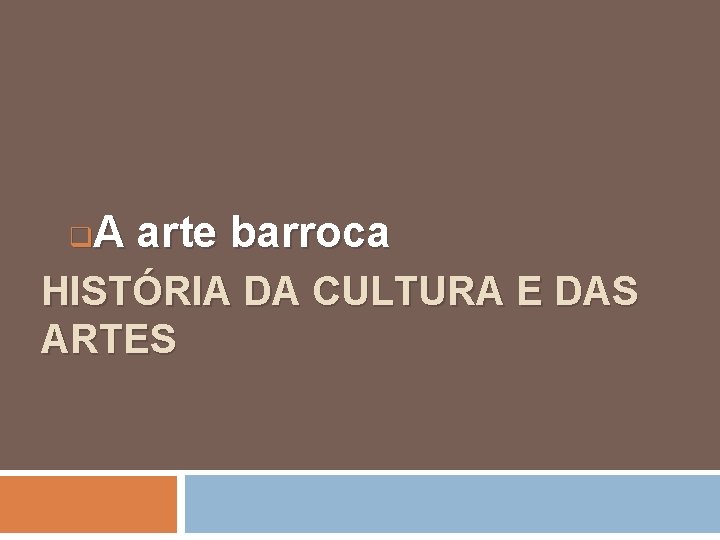 A arte barroca q HISTÓRIA DA CULTURA E DAS ARTES 