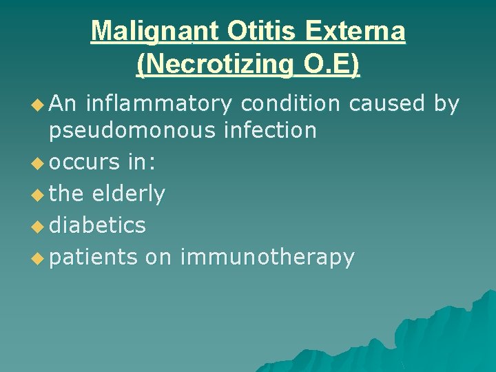 Malignant Otitis Externa (Necrotizing O. E) u An inflammatory condition caused by pseudomonous infection