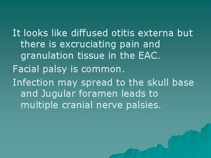 It looks like diffused otitis externa but there is excruciating pain and granulation tissue