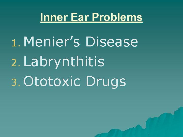 Inner Ear Problems 1. Menier’s Disease 2. Labrynthitis 3. Ototoxic Drugs 