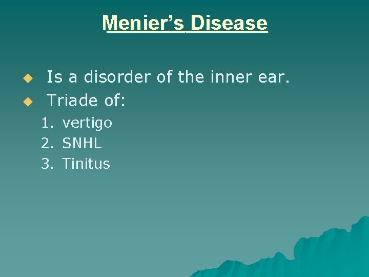 Menier’s Disease u u Is a disorder of the inner ear. Triade of: 1.
