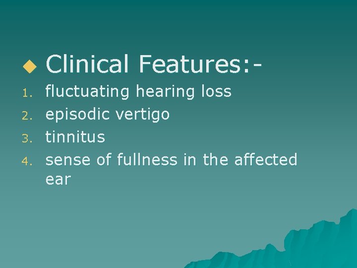 u 1. 2. 3. 4. Clinical Features: fluctuating hearing loss episodic vertigo tinnitus sense