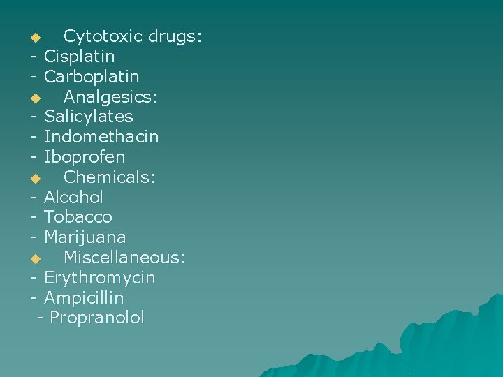 Cytotoxic drugs: - Cisplatin - Carboplatin u Analgesics: - Salicylates - Indomethacin - Iboprofen