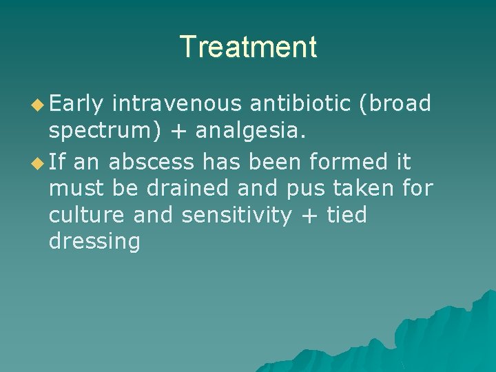 Treatment u Early intravenous antibiotic (broad spectrum) + analgesia. u If an abscess has