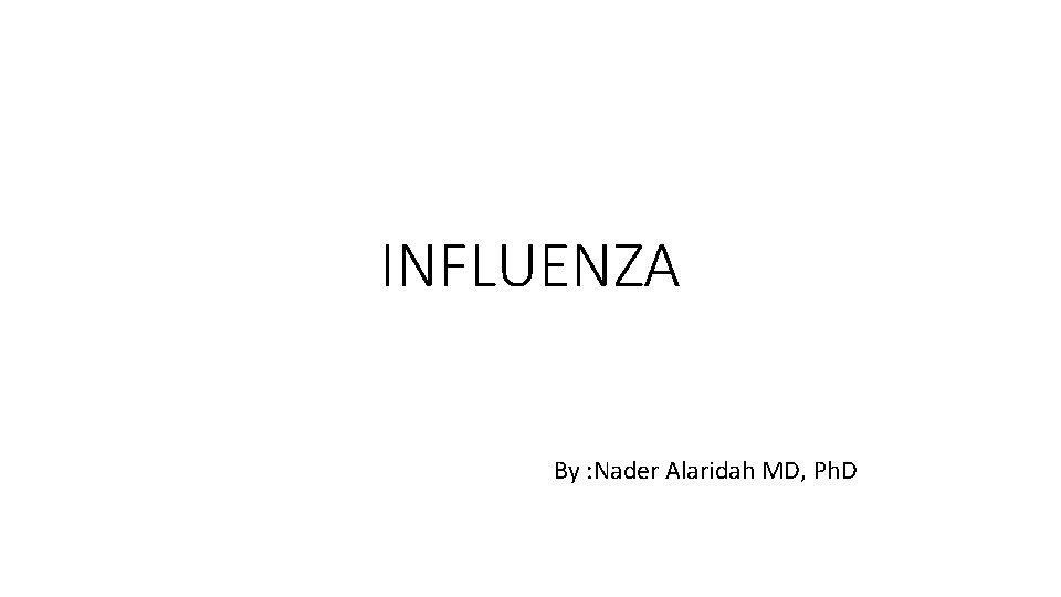 INFLUENZA By : Nader Alaridah MD, Ph. D 