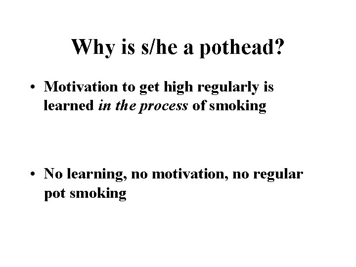 Why is s/he a pothead? • Motivation to get high regularly is learned in