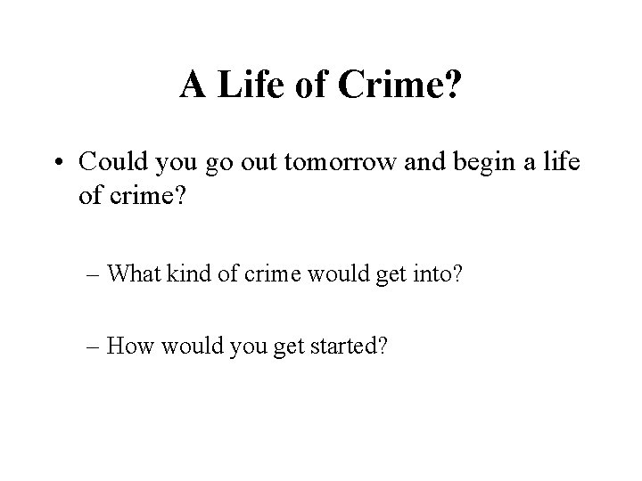 A Life of Crime? • Could you go out tomorrow and begin a life