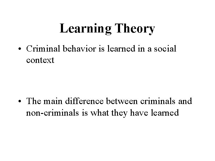 Learning Theory • Criminal behavior is learned in a social context • The main