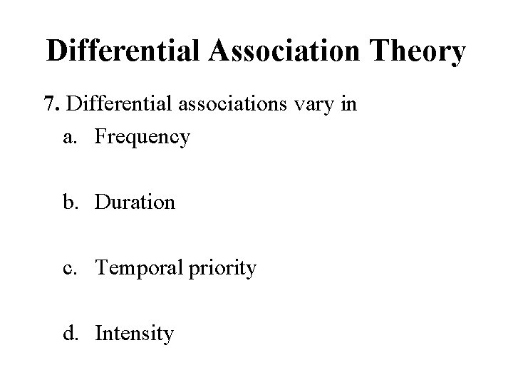 Differential Association Theory 7. Differential associations vary in a. Frequency b. Duration c. Temporal