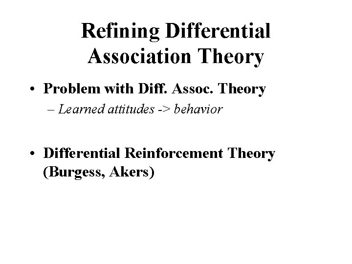 Refining Differential Association Theory • Problem with Diff. Assoc. Theory – Learned attitudes ->