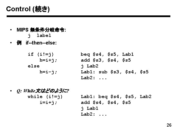 Control (続き) • MIPS 無条件分岐命令: j label • 例 if--then--else: if (i!=j) h=i+j; else