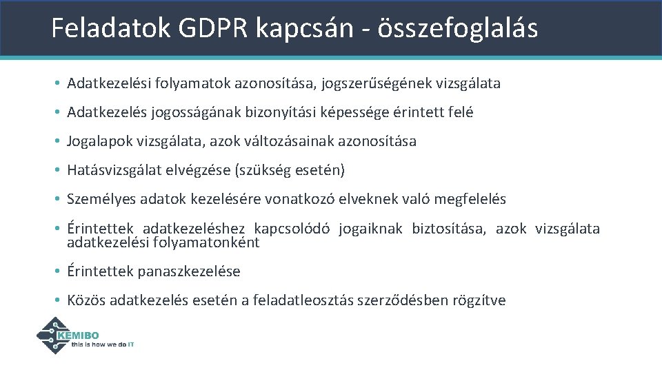 Feladatok GDPR kapcsán - összefoglalás • Adatkezelési folyamatok azonosítása, jogszerűségének vizsgálata • Adatkezelés jogosságának Feladatok GDPR kapcsán - összefoglalás • Adatkezelési folyamatok azonosítása, jogszerűségének vizsgálata • Adatkezelés jogosságának
