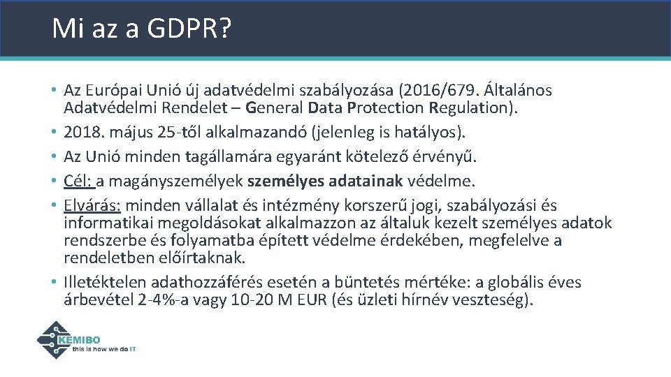 Mi az a GDPR? • Az Európai Unió új adatvédelmi szabályozása (2016/679. Általános Adatvédelmi Mi az a GDPR? • Az Európai Unió új adatvédelmi szabályozása (2016/679. Általános Adatvédelmi