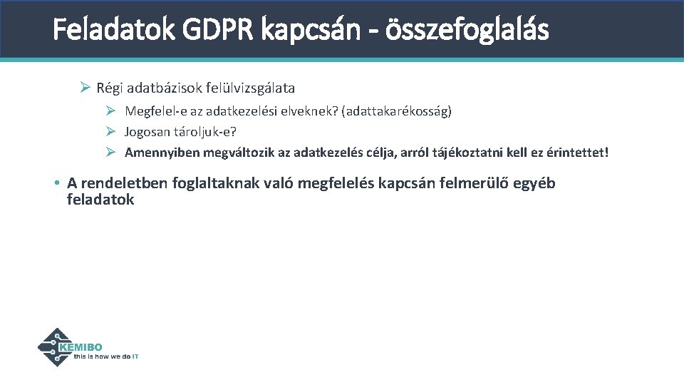 Feladatok GDPR kapcsán - összefoglalás Ø Régi adatbázisok felülvizsgálata Ø Megfelel-e az adatkezelési elveknek? Feladatok GDPR kapcsán - összefoglalás Ø Régi adatbázisok felülvizsgálata Ø Megfelel-e az adatkezelési elveknek?