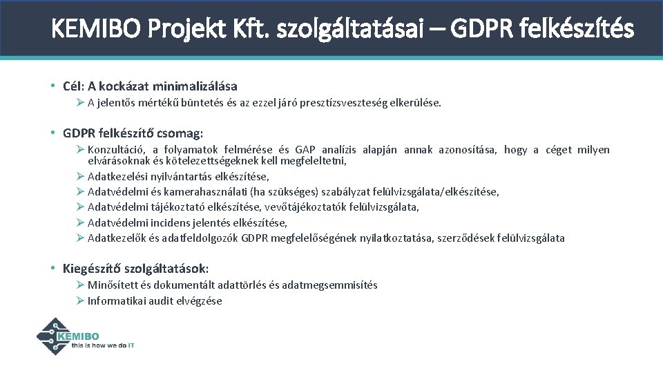 KEMIBO Projekt Kft. szolgáltatásai – GDPR felkészítés • Cél: A kockázat minimalizálása Ø A KEMIBO Projekt Kft. szolgáltatásai – GDPR felkészítés • Cél: A kockázat minimalizálása Ø A