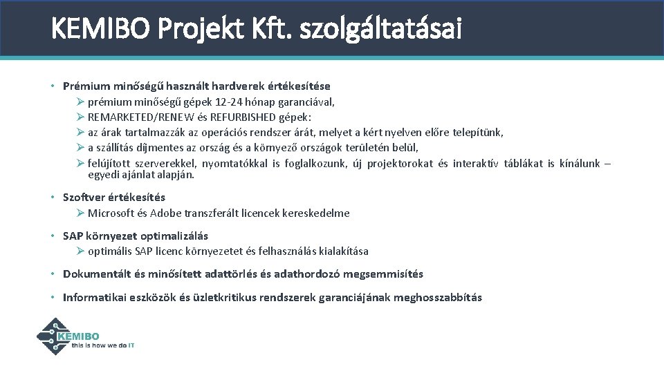 KEMIBO Projekt Kft. szolgáltatásai • Prémium minőségű használt hardverek értékesítése Ø prémium minőségű gépek KEMIBO Projekt Kft. szolgáltatásai • Prémium minőségű használt hardverek értékesítése Ø prémium minőségű gépek