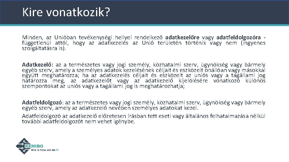 Kire vonatkozik? Minden, az Unióban tevékenységi hellyel rendelkező adatkezelőre vagy adatfeldolgozóra - függetlenül attól, Kire vonatkozik? Minden, az Unióban tevékenységi hellyel rendelkező adatkezelőre vagy adatfeldolgozóra - függetlenül attól,