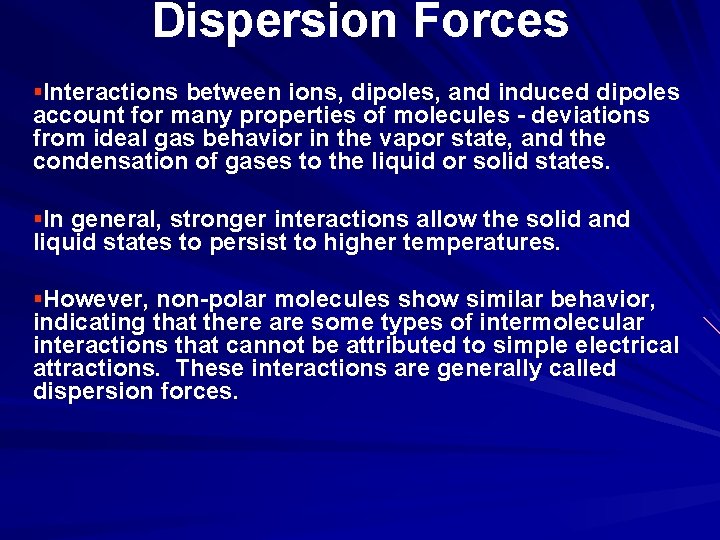 Dispersion Forces §Interactions between ions, dipoles, and induced dipoles account for many properties of