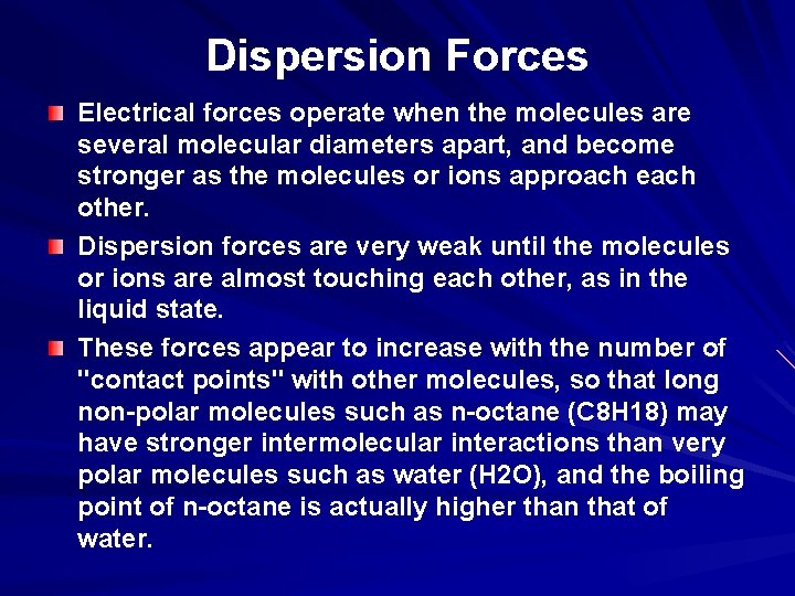 Dispersion Forces Electrical forces operate when the molecules are several molecular diameters apart, and