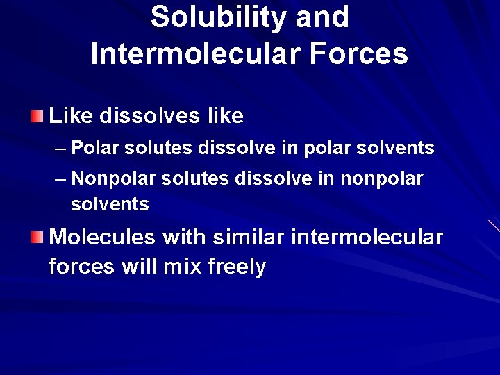 Solubility and Intermolecular Forces Like dissolves like – Polar solutes dissolve in polar solvents