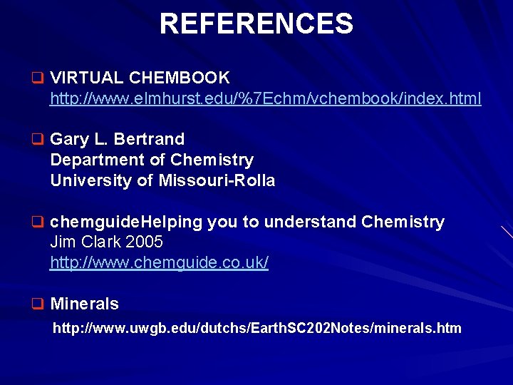 REFERENCES q VIRTUAL CHEMBOOK http: //www. elmhurst. edu/%7 Echm/vchembook/index. html q Gary L. Bertrand