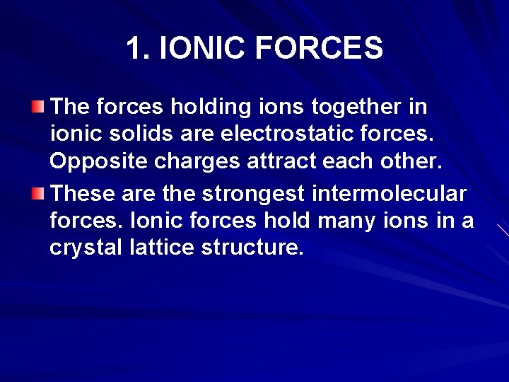 1. IONIC FORCES The forces holding ions together in ionic solids are electrostatic forces.