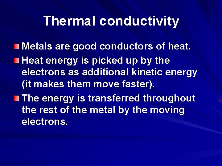 Thermal conductivity Metals are good conductors of heat. Heat energy is picked up by