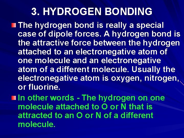 3. HYDROGEN BONDING The hydrogen bond is really a special case of dipole forces.