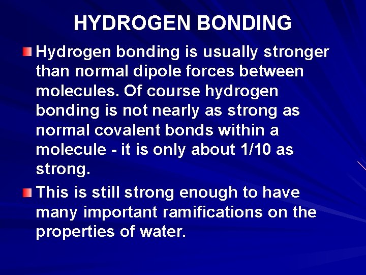 HYDROGEN BONDING Hydrogen bonding is usually stronger than normal dipole forces between molecules. Of