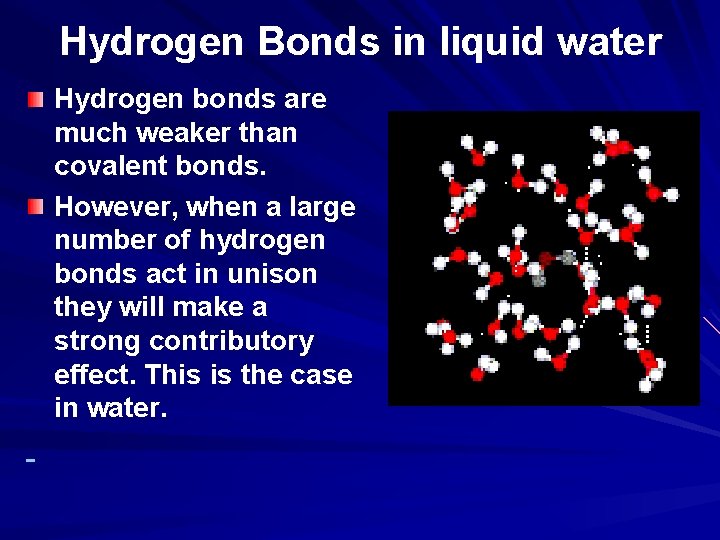 Hydrogen Bonds in liquid water Hydrogen bonds are much weaker than covalent bonds. However,