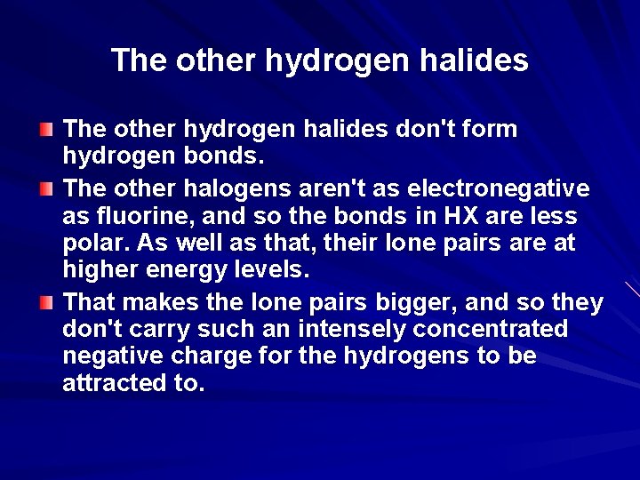 The other hydrogen halides don't form hydrogen bonds. The other halogens aren't as electronegative