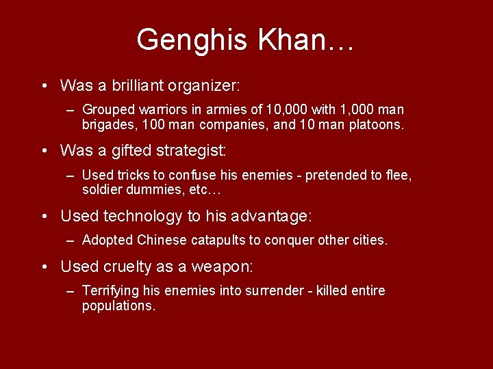 Genghis Khan… • Was a brilliant organizer: – Grouped warriors in armies of 10,