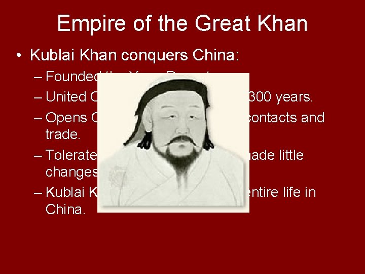Empire of the Great Khan • Kublai Khan conquers China: – Founded the Yuan