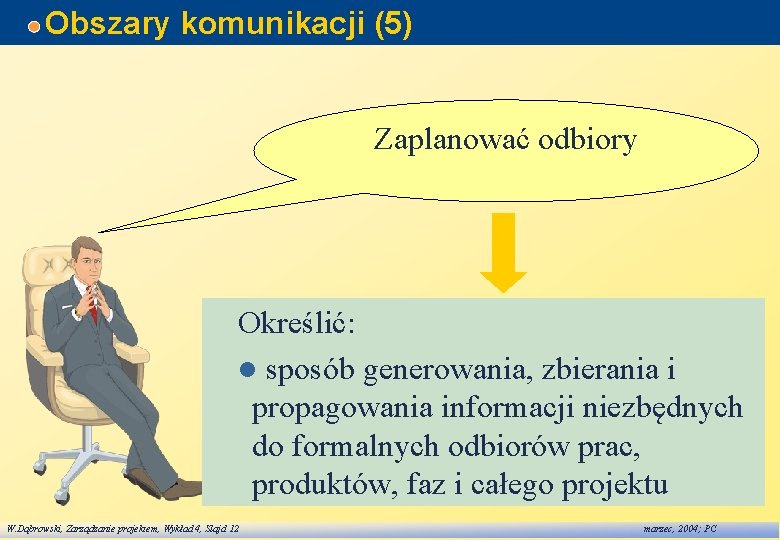 Obszary komunikacji (5) Zaplanować odbiory Określić: l sposób generowania, zbierania i propagowania informacji niezbędnych Obszary komunikacji (5) Zaplanować odbiory Określić: l sposób generowania, zbierania i propagowania informacji niezbędnych