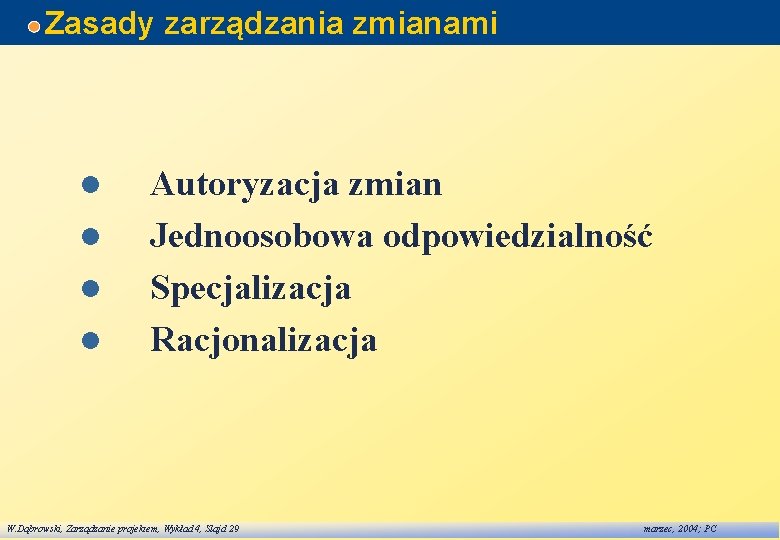Zasady zarządzania zmianami l l Autoryzacja zmian Jednoosobowa odpowiedzialność Specjalizacja Racjonalizacja W. Dąbrowski, Zarządzanie Zasady zarządzania zmianami l l Autoryzacja zmian Jednoosobowa odpowiedzialność Specjalizacja Racjonalizacja W. Dąbrowski, Zarządzanie