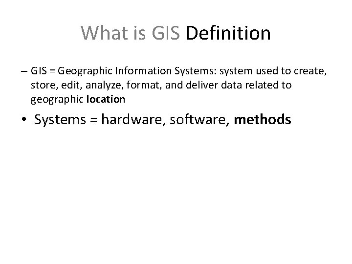 What is GIS Definition – GIS = Geographic Information Systems: system used to create,